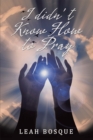 Image for I Didn&#39;T Know How to Pray