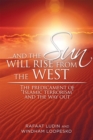 Image for . . . and the Sun Will Rise from the West: The Predicament of &amp;quot;Islamic Terrorism&amp;quot; and the Way Out
