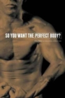 Image for So You Want the Perfect Body?