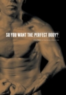 Image for So You Want the Perfect Body?