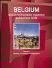 Image for Belgium Mineral, Mining Sector Investment and Business Guide Volume 1 Strategic Information and Regulations
