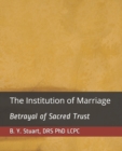 Image for The Institution of Marriage : Betrayal of Sacred Trust