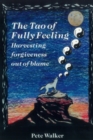 Image for The tao of fully feeling  : harvesting forgiveness out of blame