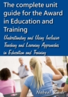 Image for The complete unit guide for the Award in Education and Training : Understanding and Using Inclusive Teaching and Learning Approaches in Education and Training