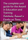 Image for The complete unit guide for the Award in Education and Training : Understanding Assessment in Education and Training