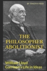 Image for The Philosopher Abolitionist : William L. Garrison&#39;s Life in Ideas