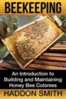 Image for Beekeeping : An Introduction to Building and Maintaining Honey Bee Colonies