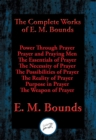 Image for The Complete Works of E. M. Bounds: Power Through Prayer, Prayer and Praying Men, The Essentials of Prayer, The Necessity of Prayer, The Possibilities of Prayer, The Reality of Prayer, Purpose in Prayer, The Weapon of Prayer