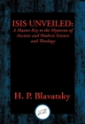 Image for Isis Unveiled: A Master-Key to the Mysteries of Ancient and Modern Science and Theology