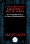 Image for The Man Who Talks with Flowers: The Intimate Life Story of Dr. George Washington Carver