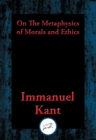 Image for On The Metaphysics of Morals and Ethics: Groundwork of the Metaphysics of Morals, Introduction to the Metaphysic of Morals, The Metaphysical Elements of Ethics
