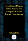 Image for Morals and Dogma of the Ancient and Accepted Scottish Rite of Freemasonry