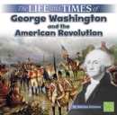 Image for Life and Times of George Washington and the American Revolution (Life and Times)