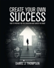 Image for Create Your Own Success : How to Prepare for the Education and Career You Want