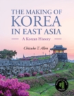 Image for The Making of Korea in East Asia : A Korean History