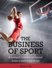 Image for The Business of Sport : A Sociological, Economical, and Historical Analysis of Sports through the Ages