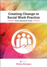 Image for Creating Change in Social Work Practice : Four Essential Tools