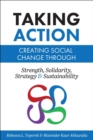 Image for Taking Action : Creating Social Change through Strength, Solidarity, Strategy, and Sustainability