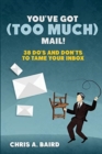 Image for You&#39;ve Got (Too Much) Mail! 38 Do&#39;s and Don&#39;ts to Tame Your Inbox