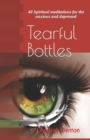 Image for Tearful Bottles : 40 Spiritual meditations for the anxious and depressed