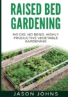 Image for Raised Bed Gardening - A Guide To Growing Vegetables In Raised Beds : No Dig, No Bend, Highly Productive Vegetable Gardens
