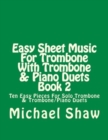 Image for Easy Sheet Music For Trombone With Trombone &amp; Piano Duets Book 2 : Ten Easy Pieces For Solo Trombone &amp; Trombone/Piano Duets