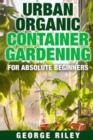 Image for Urban Organic Container Gardening for Absolute Beginners