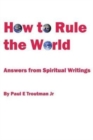 Image for How to Rule the World : Answers from Spiritual Writings