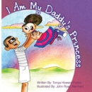 Image for I Am My Daddy&#39;s Princess