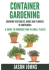 Image for Container Gardening - Growing Vegetables, Herbs and Flowers in Containers : A Guide To Growing Food In Small Places