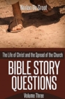 Image for Bible Story Questions Volume Three : The Life of Christ and the Spread of the Church