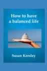 Image for How to Have a Balanced Life : Easy Ways to Peace and Personal Stability