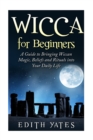 Image for Wicca for Beginners : A Guide to Bringing Wiccan Magic, Beliefs and Rituals into Your Daily Life