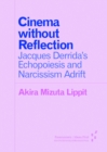 Image for Cinema without Reflection : Jacques Derrida’s Echopoiesis and Narcissim Adrift