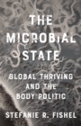 Image for The microbial state  : global thriving and the body politic