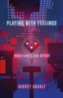 Image for Playing with Feelings : Video Games and Affect