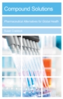 Image for Compound Solutions : Pharmaceutical Alternatives for Global Health