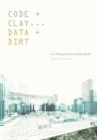 Image for Code + clay...data + dirt  : five thousand years of urban media
