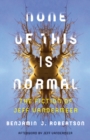Image for None of this is normal  : the fiction of Jeff VanderMeer