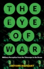 Image for The eye of war  : military perception from the telescope to the drone