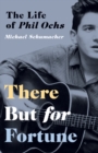 Image for There but for fortune  : the life of Phil Ochs