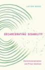 Image for Decarcerating disability  : deinstitutionalization and prison abolition