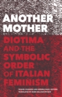 Image for Another mother  : Diotima and the symbolic order of Italian feminism
