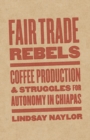 Image for Fair Trade Rebels : Coffee Production and Struggles for Autonomy in Chiapas