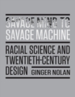 Image for Savage mind to savage machine  : racial science and twentieth-century design