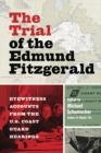 Image for The Trial of the Edmund Fitzgerald : Eyewitness Accounts from the U.S. Coast Guard Hearings