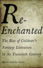 Image for Re-Enchanted : The Rise of Children&#39;s Fantasy Literature in the Twentieth Century