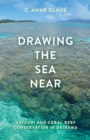 Image for Drawing the Sea Near : Satoumi and Coral Reef Conservation in Okinawa