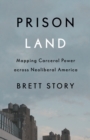 Image for Prison land  : mapping carceral power across neoliberal America