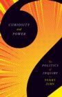 Image for Curiosity and power  : the politics of inquiry